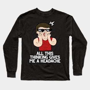 All this thinking gives me a headache design Long Sleeve T-Shirt